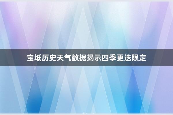 宝坻历史天气数据揭示四季更迭限定